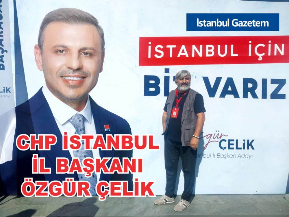 CHP İSTANBUL İL BAŞKANI ÖZGÜR ÇELİK 