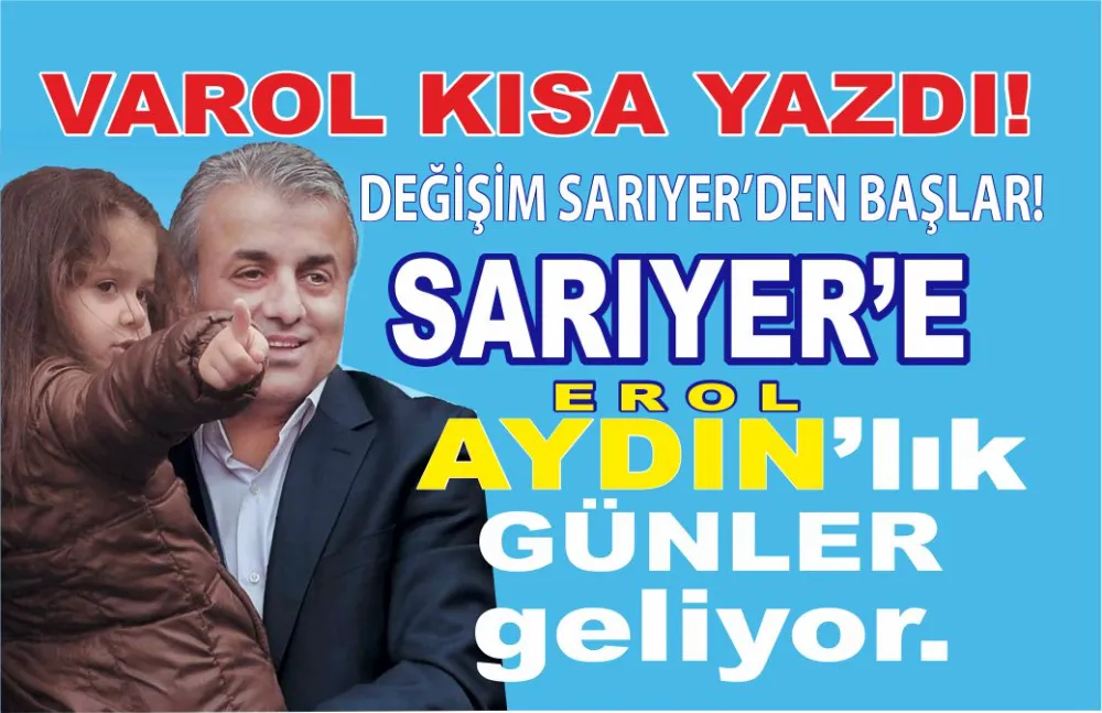 SARIYER BELEDİYE BAŞKAN ADAYI EROL AYDIN İÇİN YAZDI