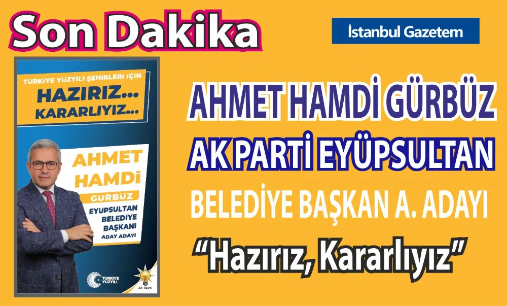 AHMET HAMDİ GÜRBÜZ, AK PARTİ EYÜPSULTAN BELEDİYE BAŞKAN A.ADAYI