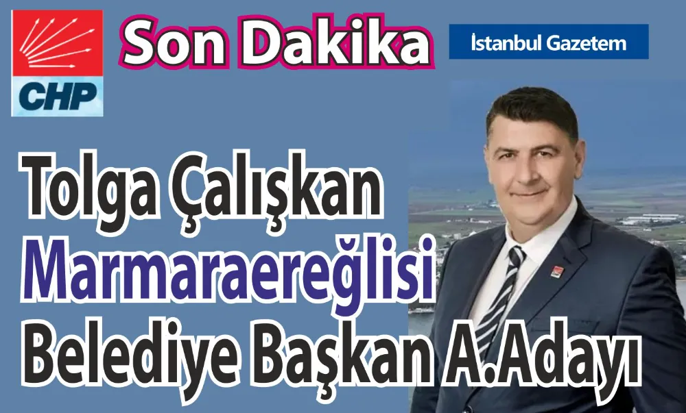 TOLGA ÇALIŞKAN CHP MARMARAEREĞLİSİ BELEDİYE BAŞKAN ADAY ADAYI 