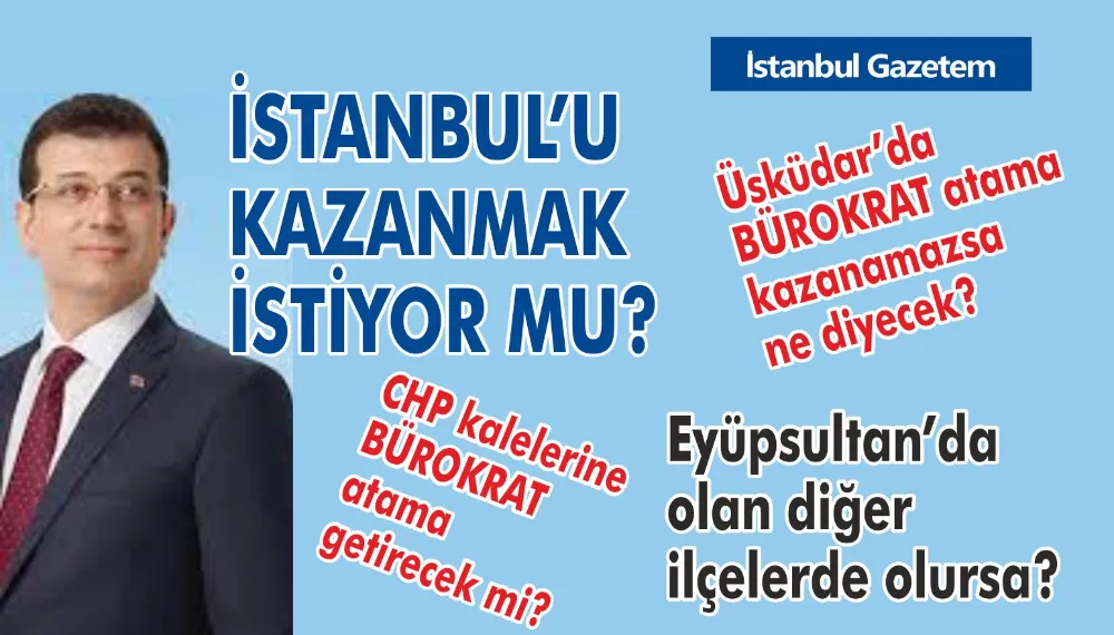 İMAMOĞLU bürokrat atamalarla İstanbul