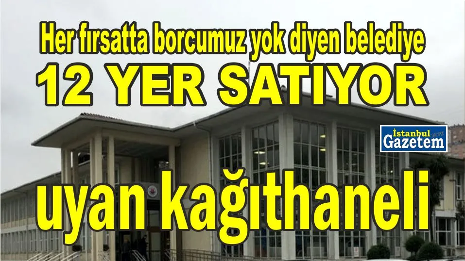 KAĞITHANE BELEDİYESİ PARSEL PARSEL İLÇEYİ SATIYOR