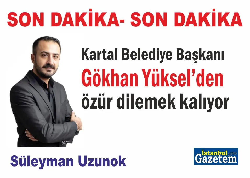 Kartal Belediye Başkanı Gökhan Yüksel’den özür bekleniyor!