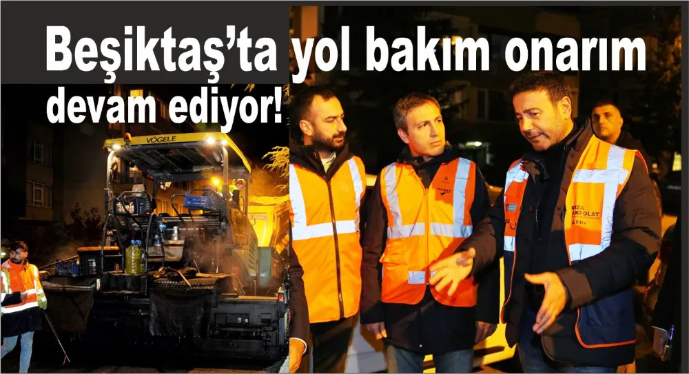 BEŞİKTAŞ’TA YOL BAKIM VE ONARIM ÇALIŞMALARI DEVAM EDİYOR