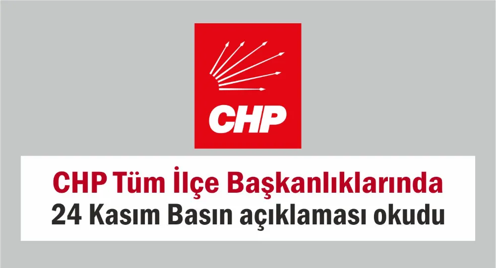 CHP tüm İlçe Başkanlıklarında 24 Kasım Basın açıklaması