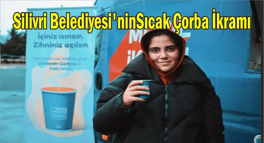 Silivri Belediyesi’nin Sıcak Çorba İkramı Devam Ediyor