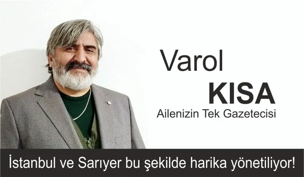 İstanbul Gazetem İmtiyaz Sahibi Varol KISA, İstanbul ve Sarıyer yönetimini anlattı