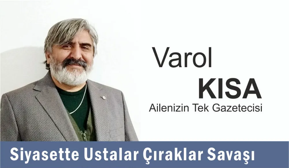 Siyasette Ustalar Çıraklar Savaşı - Varol Kısa yazdı