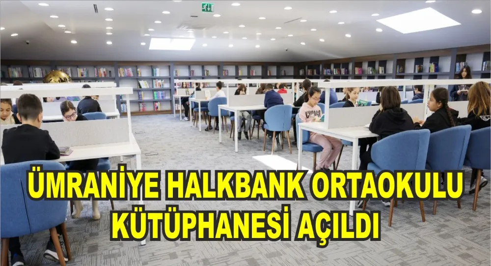 ÜMRANİYE HALKBANK ORTAOKULU KÜTÜPHANESİ AÇILDI