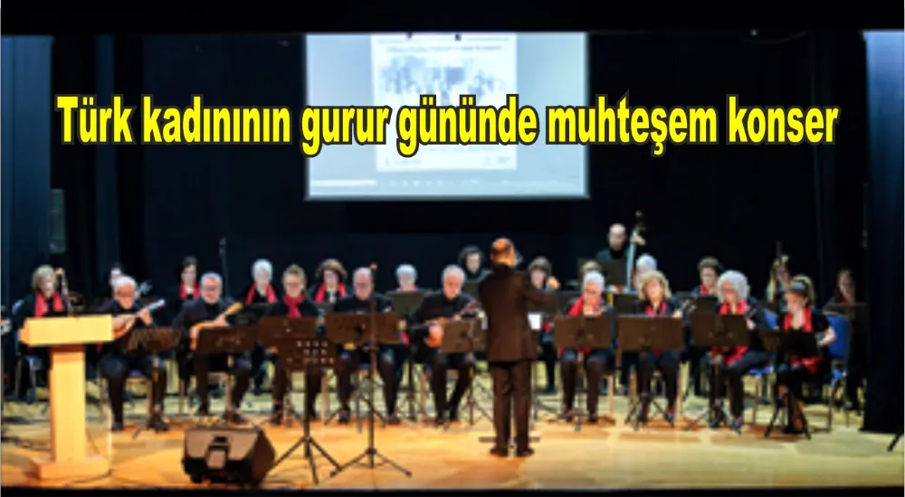 Türk kadınının gurur gününde muhteşem konser