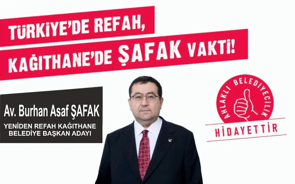 Yeniden Refah Partisinin Kağıthane Belediye Başkan Adayı Av. Burhan Asaf ŞAFAK  