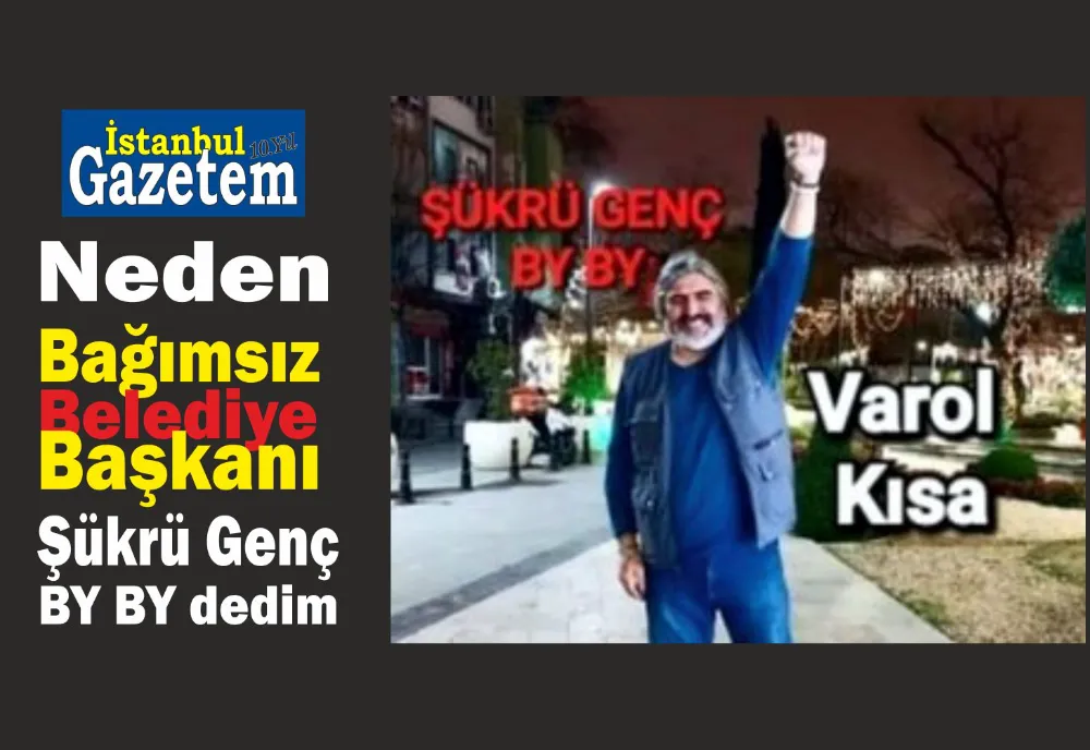 Sarıyer Belediyesi eski başkanı Şükrü Genç By by , Varol Kısa yazdı, İstanbul Gazetem 