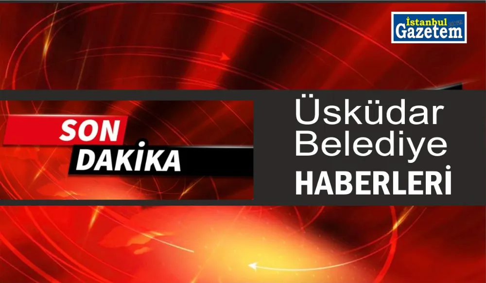 ÜSKÜDAR BELEDİYESİ HABERLERİ , 30 AĞUSTOS 