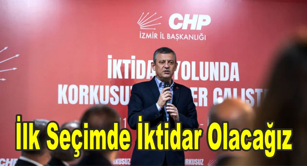 CHP Lideri Özel’den örgüte iktidar mesajı “İzmir’de yükselen bir kenetlenme ivmesi var”