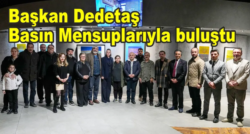 Başkan Dedetaş Basın Mensuplarıyla buluştu