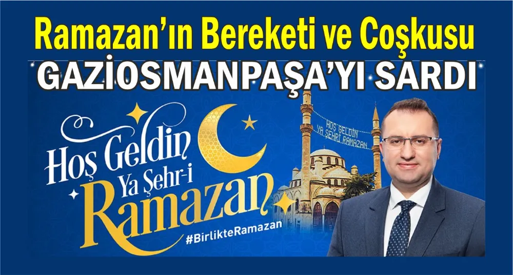 RAMAZAN’IN BEREKETİ VE COŞKUSU GAZİOSMANPAŞA’YI SARDI