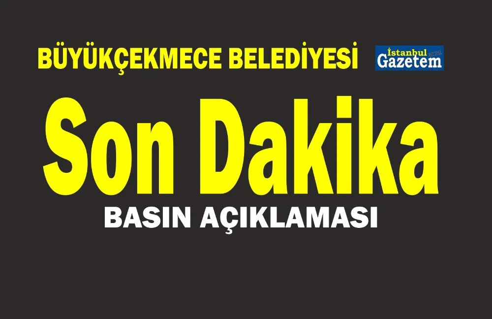 BÜYÜKÇEKMECE BELEDİYE BAŞKANLIĞI’NDAN BASIN AÇIKLAMASI