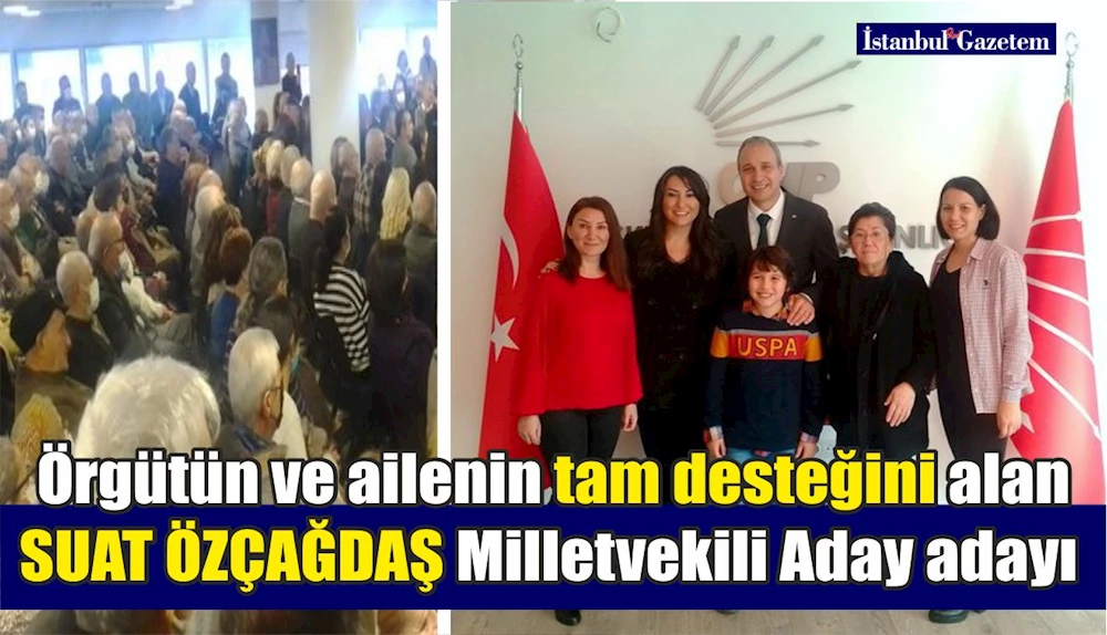 Suat Özçağdaş, CHP İstanbul 1. Bölge Milletvekili Aday adayı oldu