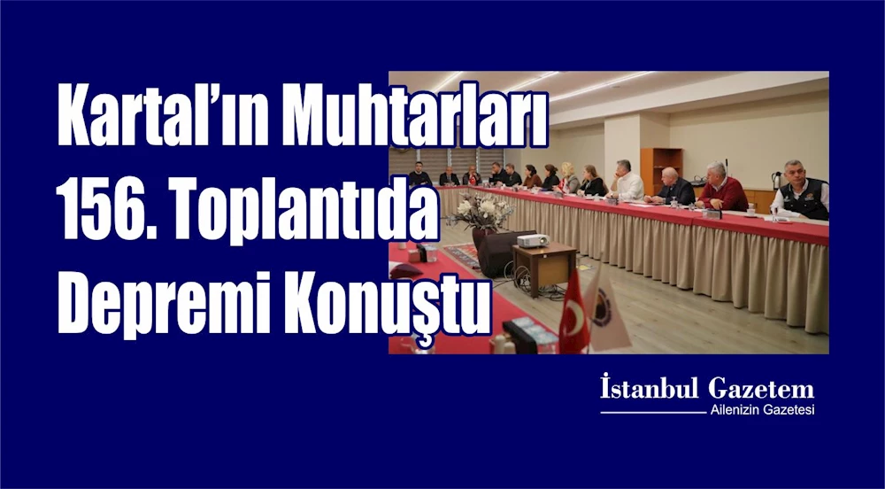 Kartal’ın Muhtarları 156. Toplantıda Depremi Konuştu