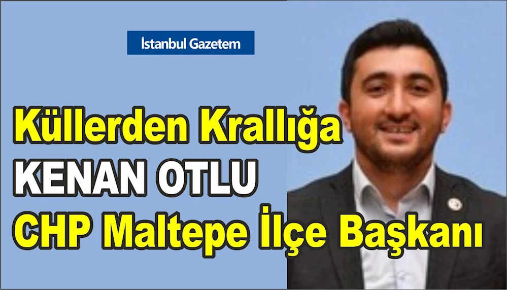 CHP MALTEPE İLÇE BAŞKANI KENAN OTLU